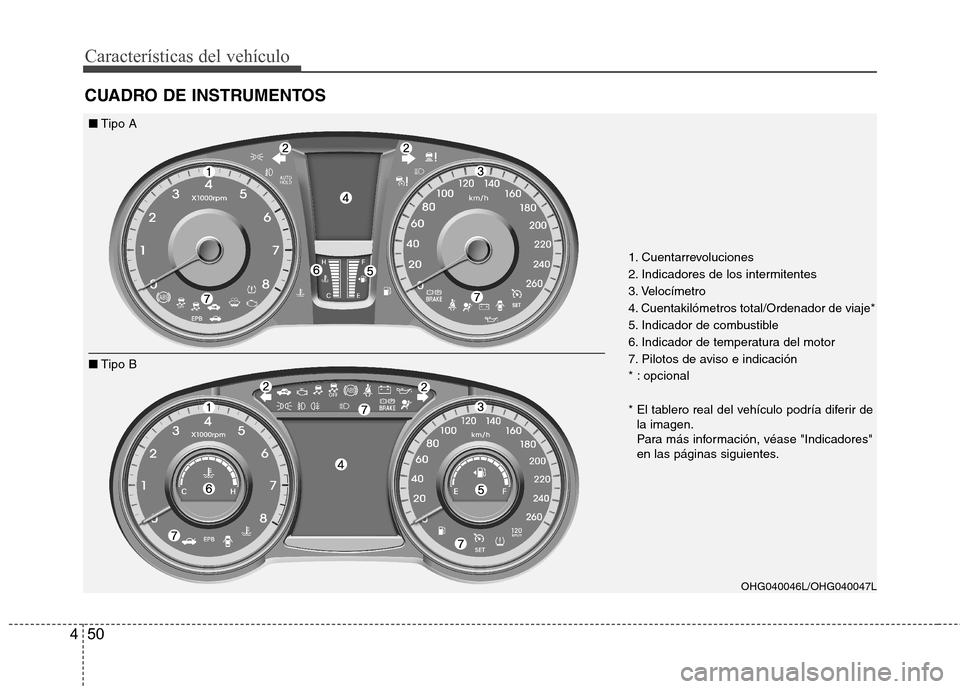 Hyundai Azera 2012 Manual del propietario (in Spanish) Características del vehículo
50
4
CUADRO DE INSTRUMENTOS
OHG040046L/OHG040047L
■ Tipo A
■Tipo B
1. Cuentarrevoluciones
2. Indicadores de los intermitentes
3. Velocímetro
4. Cuentakilómetros t Hyundai Azera 2012 Manual del propietario (in Spanish) Características del vehículo
50
4
CUADRO DE INSTRUMENTOS
OHG040046L/OHG040047L
■ Tipo A
■Tipo B
1. Cuentarrevoluciones
2. Indicadores de los intermitentes
3. Velocímetro
4. Cuentakilómetros t