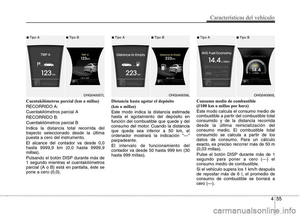 Hyundai Azera 2012 Manual del propietario (in Spanish) 455
Características del vehículo
Cuentakilómetros parcial (km o millas) RECORRIDO A:Cuentakilómetros parcial ARECORRIDO B:Cuentakilómetros parcial B
Indica la distancia total recorrida del
traye Hyundai Azera 2012 Manual del propietario (in Spanish) 455
Características del vehículo
Cuentakilómetros parcial (km o millas) RECORRIDO A:Cuentakilómetros parcial ARECORRIDO B:Cuentakilómetros parcial B
Indica la distancia total recorrida del
traye