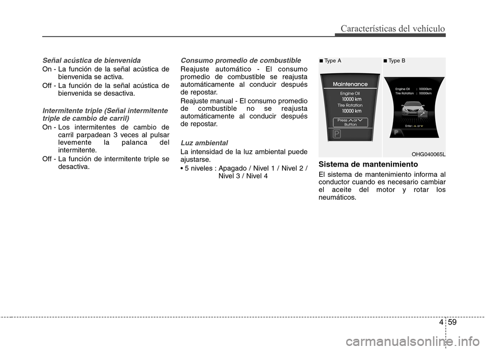 Hyundai Azera 2012 Manual del propietario (in Spanish) 459
Características del vehículo
Señal acústica de bienvenida
On - La función de la señal acústica debienvenida se activa.
Off - La función de la señal acústica de bienvenida se desactiva.
I Hyundai Azera 2012 Manual del propietario (in Spanish) 459
Características del vehículo
Señal acústica de bienvenida
On - La función de la señal acústica debienvenida se activa.
Off - La función de la señal acústica de bienvenida se desactiva.
I