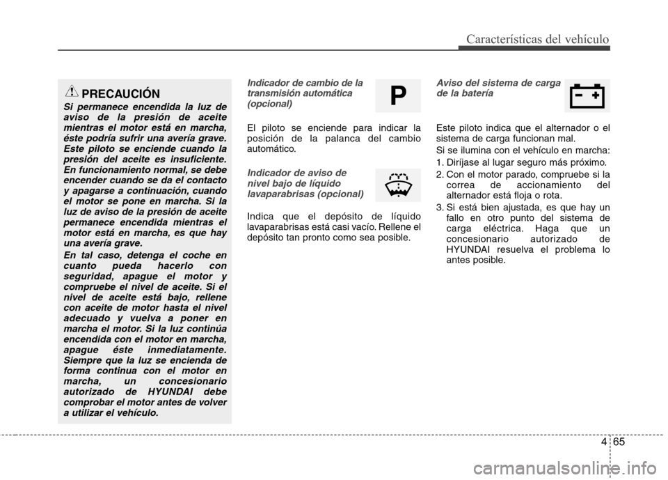 Hyundai Azera 2012  Manual del propietario (in Spanish) 465
Características del vehículo
Indicador de cambio de latransmisión automática(opcional)
El piloto se enciende para indicar la posición de la palanca del cambio
automático.
Indicador de aviso 