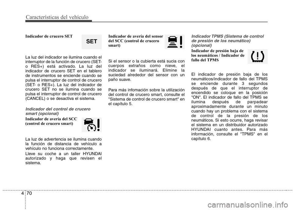 Hyundai Azera 2012 Manual del propietario (in Spanish) CaracterÃsticas del vehÃculo
70
4
Indicador de crucero SET La luz del indicador se ilumina cuando el
interruptor de la función de crucero (SET-
o RES+) está activado. La luz del
indicador de cruc Hyundai Azera 2012 Manual del propietario (in Spanish) CaracterÃsticas del vehÃculo
70
4
Indicador de crucero SET La luz del indicador se ilumina cuando el
interruptor de la función de crucero (SET-
o RES+) está activado. La luz del
indicador de cruc