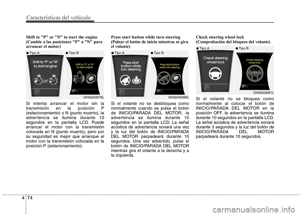 Hyundai Azera 2012 Manual del propietario (in Spanish) CaracterÃsticas del vehÃculo
74
4
Shift to "P" or "N" to start the engine (Cambie a las posiciones "P" o "N" para
arrancar el motor)
Si intenta arrancar el motor sin la
transmisión en la posició Hyundai Azera 2012 Manual del propietario (in Spanish) CaracterÃsticas del vehÃculo
74
4
Shift to "P" or "N" to start the engine (Cambie a las posiciones "P" o "N" para
arrancar el motor)
Si intenta arrancar el motor sin la
transmisión en la posició