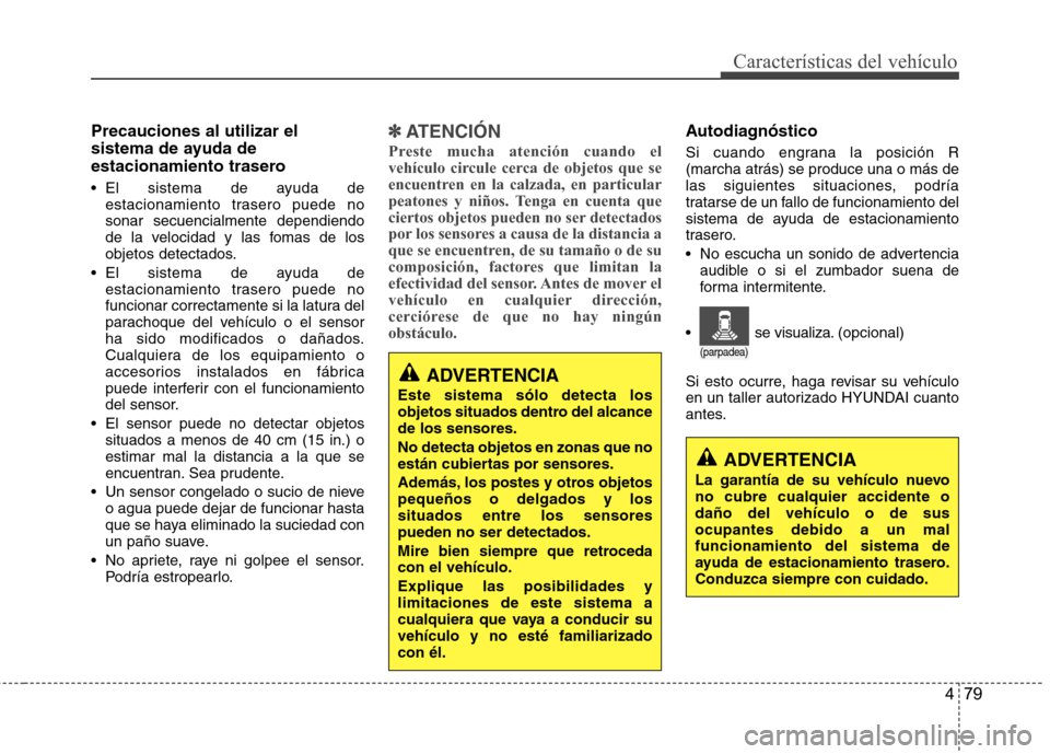 Hyundai Azera 2012 Manual del propietario (in Spanish) 479
CaracterÃsticas del vehÃculo
Precauciones al utilizar el
sistema de ayuda de
estacionamiento trasero
El sistema de ayuda deestacionamiento trasero puede no sonar secuencialmente dependiendo
d Hyundai Azera 2012 Manual del propietario (in Spanish) 479
CaracterÃsticas del vehÃculo
Precauciones al utilizar el
sistema de ayuda de
estacionamiento trasero
El sistema de ayuda deestacionamiento trasero puede no sonar secuencialmente dependiendo
d