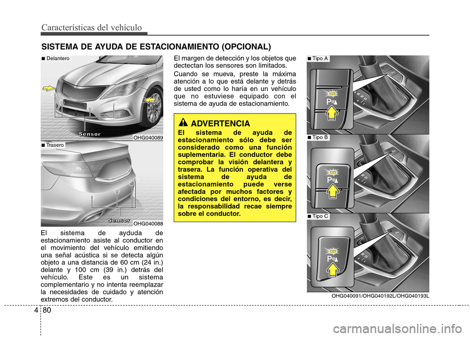 Hyundai Azera 2012 Manual del propietario (in Spanish) Características del vehículo
80
4
El sistema de ayduda de estacionamiento asiste al conductor en
el movimiento del vehículo emitiendouna señal acústica si se detecta algúnobjeto a una distancia Hyundai Azera 2012 Manual del propietario (in Spanish) Características del vehículo
80
4
El sistema de ayduda de estacionamiento asiste al conductor en
el movimiento del vehículo emitiendouna señal acústica si se detecta algúnobjeto a una distancia