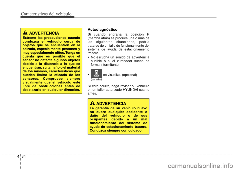 Hyundai Azera 2012 Manual del propietario (in Spanish) Características del vehículo
84
4
Autodiagnóstico
Si cuando engrana la posición R (marcha atrás) se produce una o más de
las siguientes situaciones, podría
tratarse de un fallo de funcionamien Hyundai Azera 2012 Manual del propietario (in Spanish) Características del vehículo
84
4
Autodiagnóstico
Si cuando engrana la posición R (marcha atrás) se produce una o más de
las siguientes situaciones, podría
tratarse de un fallo de funcionamien
