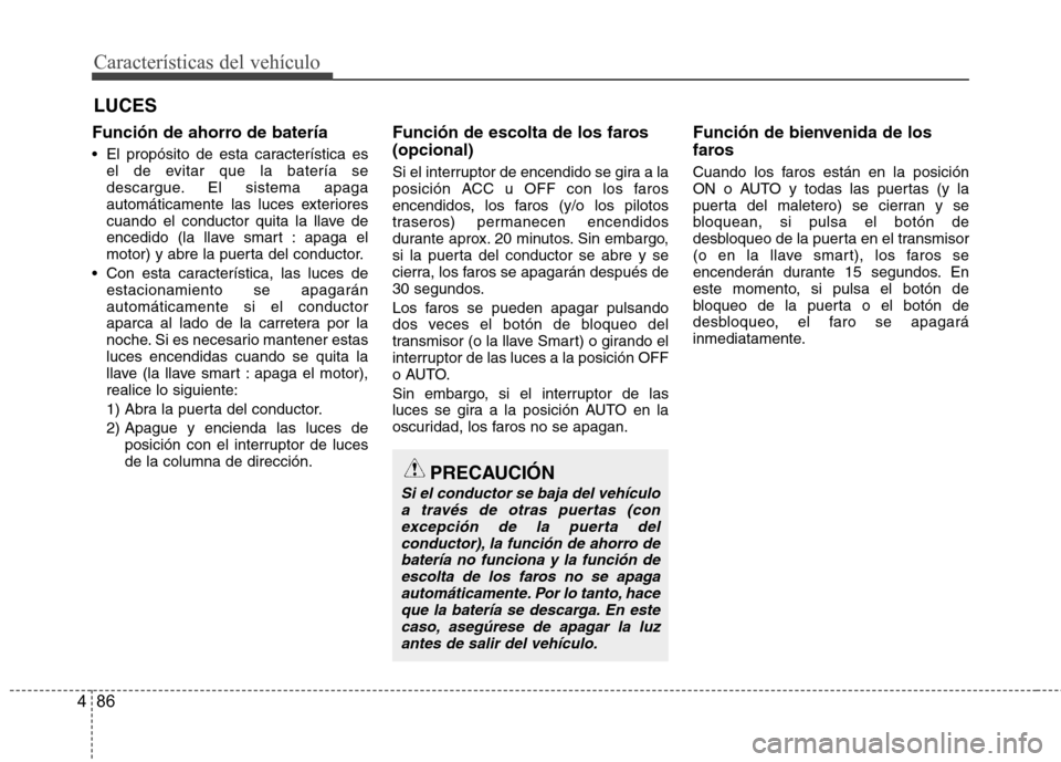 Hyundai Azera 2012 Manual del propietario (in Spanish) Características del vehículo
86
4
Función de ahorro de batería
El propósito de esta característica es
el de evitar que la batería se
descargue. El sistema apaga
automáticamente las luces ex Hyundai Azera 2012 Manual del propietario (in Spanish) Características del vehículo
86
4
Función de ahorro de batería
El propósito de esta característica es
el de evitar que la batería se
descargue. El sistema apaga
automáticamente las luces ex