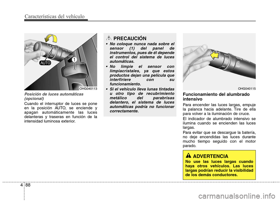 Hyundai Azera 2012 Manual del propietario (in Spanish) Características del vehículo
88
4
Posición de luces automáticas
(opcional)
Cuando el interruptor de luces se pone
en la posición AUTO, se enciende yapagan automáticamente las luces
delanteras y Hyundai Azera 2012 Manual del propietario (in Spanish) Características del vehículo
88
4
Posición de luces automáticas
(opcional)
Cuando el interruptor de luces se pone
en la posición AUTO, se enciende yapagan automáticamente las luces
delanteras y