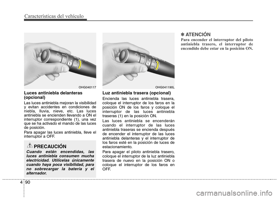 Hyundai Azera 2012 Manual del propietario (in Spanish) Características del vehículo
90
4
Luces antiniebla delanteras (opcional)
Las luces antiniebla mejoran la visibilidad
y evitan accidentes en condiciones de
niebla, lluvia, nieve, etc. Las luces
ant Hyundai Azera 2012 Manual del propietario (in Spanish) Características del vehículo
90
4
Luces antiniebla delanteras (opcional)
Las luces antiniebla mejoran la visibilidad
y evitan accidentes en condiciones de
niebla, lluvia, nieve, etc. Las luces
ant