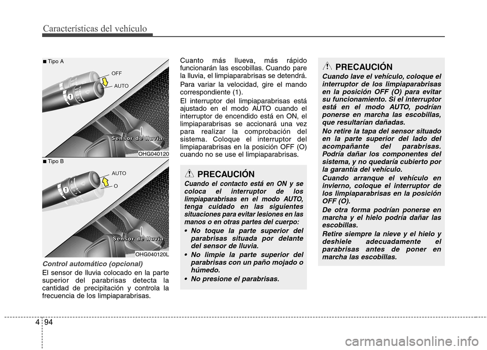 Hyundai Azera 2012 Manual del propietario (in Spanish) Características del vehículo
94
4
Control automático (opcional)
El sensor de lluvia colocado en la parte
superior del parabrisas detecta lacantidad de precipitación y controla la
frecuencia de lo Hyundai Azera 2012 Manual del propietario (in Spanish) Características del vehículo
94
4
Control automático (opcional)
El sensor de lluvia colocado en la parte
superior del parabrisas detecta lacantidad de precipitación y controla la
frecuencia de lo
