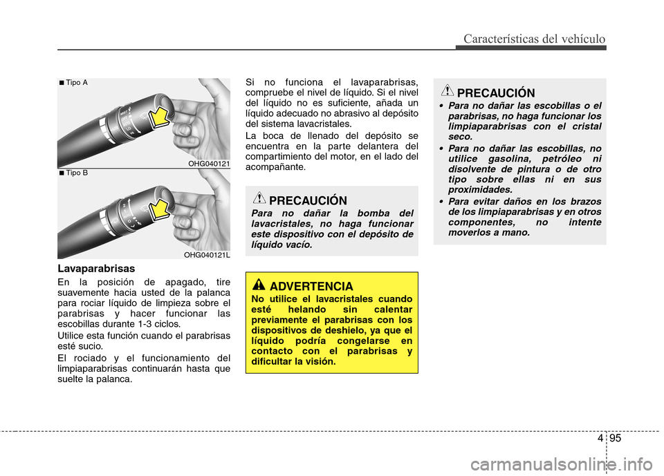 Hyundai Azera 2012 Manual del propietario (in Spanish) 495
Características del vehículo
Lavaparabrisas
En la posición de apagado, tire
suavemente hacia usted de la palanca
para rociar líquido de limpieza sobre el
parabrisas y hacer funcionar las
esc Hyundai Azera 2012 Manual del propietario (in Spanish) 495
Características del vehículo
Lavaparabrisas
En la posición de apagado, tire
suavemente hacia usted de la palanca
para rociar líquido de limpieza sobre el
parabrisas y hacer funcionar las
esc