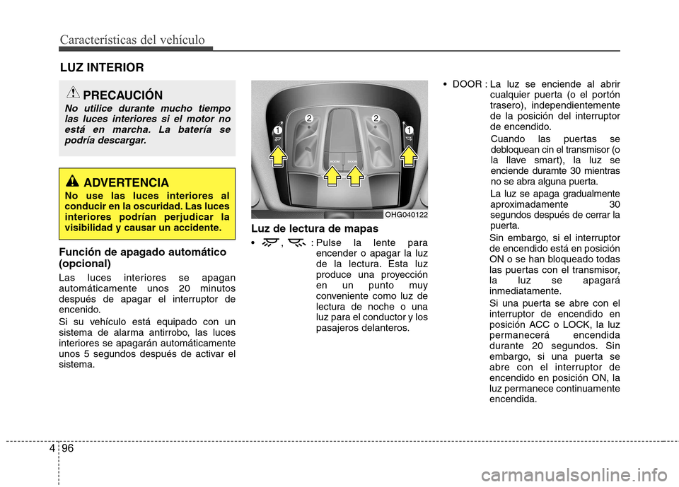Hyundai Azera 2012 Manual del propietario (in Spanish) Características del vehículo
96
4
Función de apagado automático (opcional)
Las luces interiores se apagan
automáticamente unos 20 minutos
después de apagar el interruptor de
encenido.
Si su v Hyundai Azera 2012 Manual del propietario (in Spanish) Características del vehículo
96
4
Función de apagado automático (opcional)
Las luces interiores se apagan
automáticamente unos 20 minutos
después de apagar el interruptor de
encenido.
Si su v
