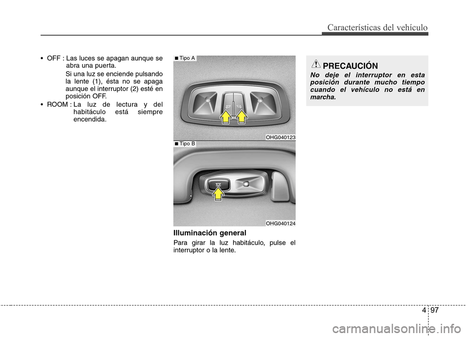 Hyundai Azera 2012 Manual del propietario (in Spanish) 497
Características del vehículo
OFF : Las luces se apagan aunque seabra una puerta.
Si una luz se enciende pulsando la lente (1), ésta no se apaga
aunque el interruptor (2) esté en
posición OFF Hyundai Azera 2012 Manual del propietario (in Spanish) 497
Características del vehículo
OFF : Las luces se apagan aunque seabra una puerta.
Si una luz se enciende pulsando la lente (1), ésta no se apaga
aunque el interruptor (2) esté en
posición OFF