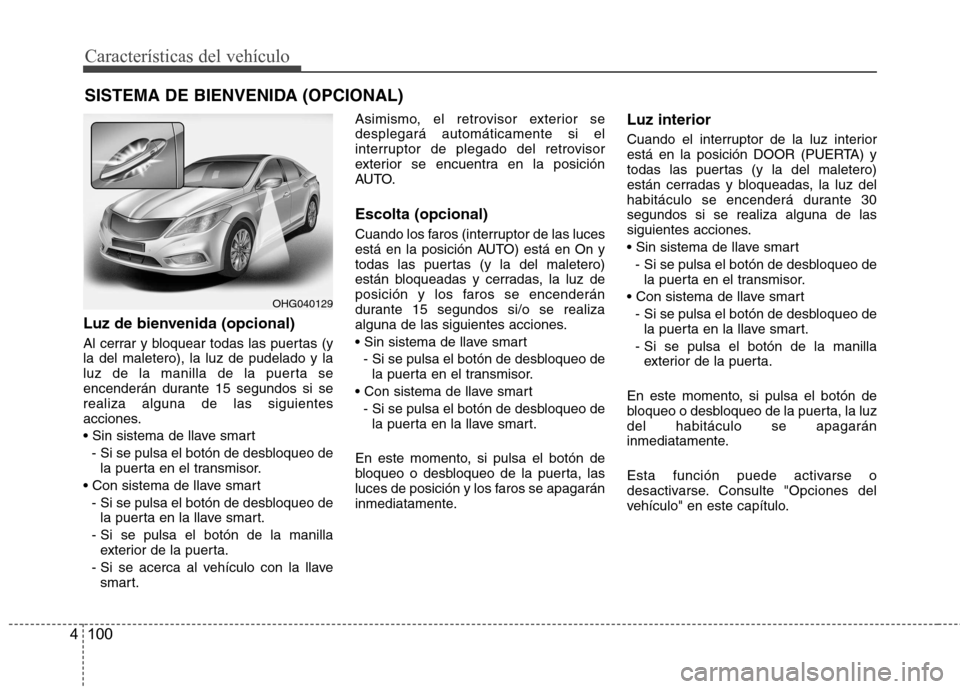Hyundai Azera 2012 Manual del propietario (in Spanish) Características del vehículo
100
4
Luz de bienvenida (opcional)
Al cerrar y bloquear todas las puertas (y la del maletero), la luz de pudelado y la
luz de la manilla de la puerta se
encenderán dur Hyundai Azera 2012 Manual del propietario (in Spanish) Características del vehículo
100
4
Luz de bienvenida (opcional)
Al cerrar y bloquear todas las puertas (y la del maletero), la luz de pudelado y la
luz de la manilla de la puerta se
encenderán dur