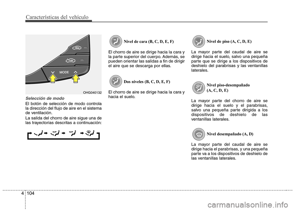Hyundai Azera 2012 Manual del propietario (in Spanish) Características del vehículo
104
4
Selección de modo
El botón de selección de modo controla la dirección del flujo de aire en el sistema
de ventilación. La salida del chorro de aire sigue una d Hyundai Azera 2012 Manual del propietario (in Spanish) Características del vehículo
104
4
Selección de modo
El botón de selección de modo controla la dirección del flujo de aire en el sistema
de ventilación. La salida del chorro de aire sigue una d