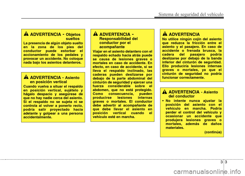 Hyundai Azera 2012 Manual del propietario (in Spanish) 33
Sistema de seguridad del vehículo
ADVERTENCIA- Objetos sueltos
La presencia de algún objeto suelto en la zona de los pies delconductor puede estorbar elaccionamiento de los pedales y
provocar un Hyundai Azera 2012 Manual del propietario (in Spanish) 33
Sistema de seguridad del vehículo
ADVERTENCIA- Objetos sueltos
La presencia de algún objeto suelto en la zona de los pies delconductor puede estorbar elaccionamiento de los pedales y
provocar un