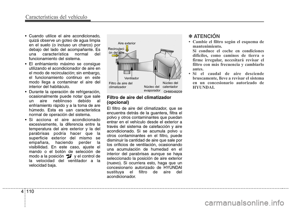 Hyundai Azera 2012 Manual del propietario (in Spanish) Características del vehículo
110
4
Cuando utilice el aire acondicionado,
quizá observe un goteo de agua limpia en el suelo (o incluso un charco) por
debajo del lado del acompañante. Es
una caract Hyundai Azera 2012 Manual del propietario (in Spanish) Características del vehículo
110
4
Cuando utilice el aire acondicionado,
quizá observe un goteo de agua limpia en el suelo (o incluso un charco) por
debajo del lado del acompañante. Es
una caract