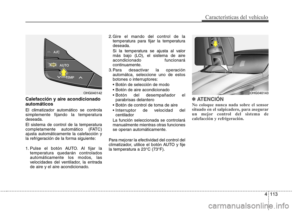 Hyundai Azera 2012 Manual del propietario (in Spanish) 4 113
Características del vehículo
Calefacción y aire acondicionado automáticos El climatizador automático se controla
simplemente fijando la temperaturadeseada.
El sistema de control de la tem Hyundai Azera 2012 Manual del propietario (in Spanish) 4 113
Características del vehículo
Calefacción y aire acondicionado automáticos El climatizador automático se controla
simplemente fijando la temperaturadeseada.
El sistema de control de la tem