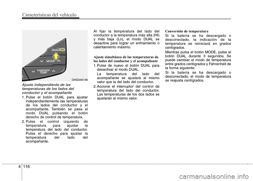 Hyundai Azera 2012 Manual del propietario (in Spanish) Características del vehículo
116
4
Ajuste independiente de las
temperaturas de los lados delconductor y el acompañante
1. Pulse el botón DUAL para ajustar independientemente las temperaturas de lo Hyundai Azera 2012 Manual del propietario (in Spanish) Características del vehículo
116
4
Ajuste independiente de las
temperaturas de los lados delconductor y el acompañante
1. Pulse el botón DUAL para ajustar independientemente las temperaturas de lo