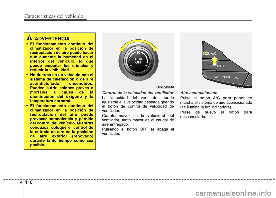 Hyundai Azera 2012 Manual del propietario (in Spanish) Características del vehículo
118
4
Control de la velocidad del ventilador
La velocidad del ventilador puede
ajustarse a la velocidad deseada girando
el botón de control de velocidad de
ventilador. Hyundai Azera 2012 Manual del propietario (in Spanish) Características del vehículo
118
4
Control de la velocidad del ventilador
La velocidad del ventilador puede
ajustarse a la velocidad deseada girando
el botón de control de velocidad de
ventilador.