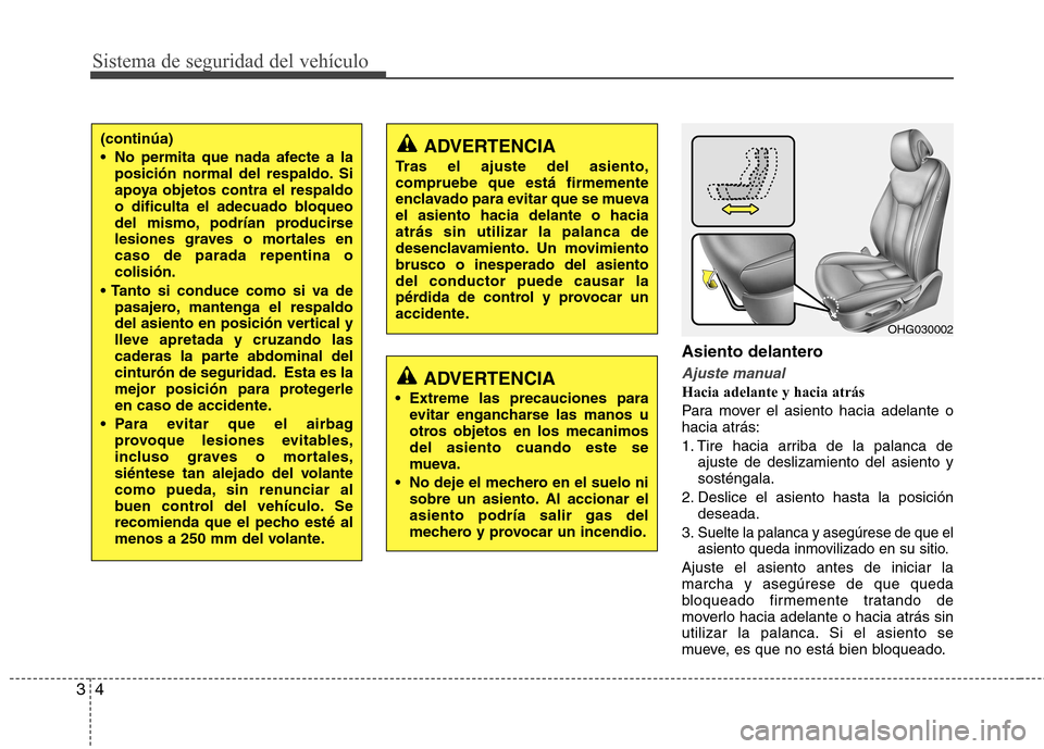 Hyundai Azera 2012  Manual del propietario (in Spanish) Sistema de seguridad del vehículo
4
3
Asiento delantero
Ajuste manual
Hacia adelante y hacia atrás 
Para mover el asiento hacia adelante o hacia atrás: 
1. Tire hacia arriba de la palanca de
ajuste