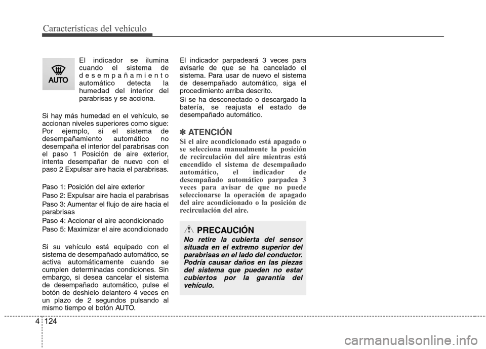 Hyundai Azera 2012 Manual del propietario (in Spanish) CaracterÃsticas del vehÃculo
124
4
El indicador se ilumina cuando el sistema dedesempañamientoautomático detecta la
humedad del interior del
parabrisas y se acciona.
Si hay más humedad en el vehà Hyundai Azera 2012 Manual del propietario (in Spanish) CaracterÃsticas del vehÃculo
124
4
El indicador se ilumina cuando el sistema dedesempañamientoautomático detecta la
humedad del interior del
parabrisas y se acciona.
Si hay más humedad en el vehÃ