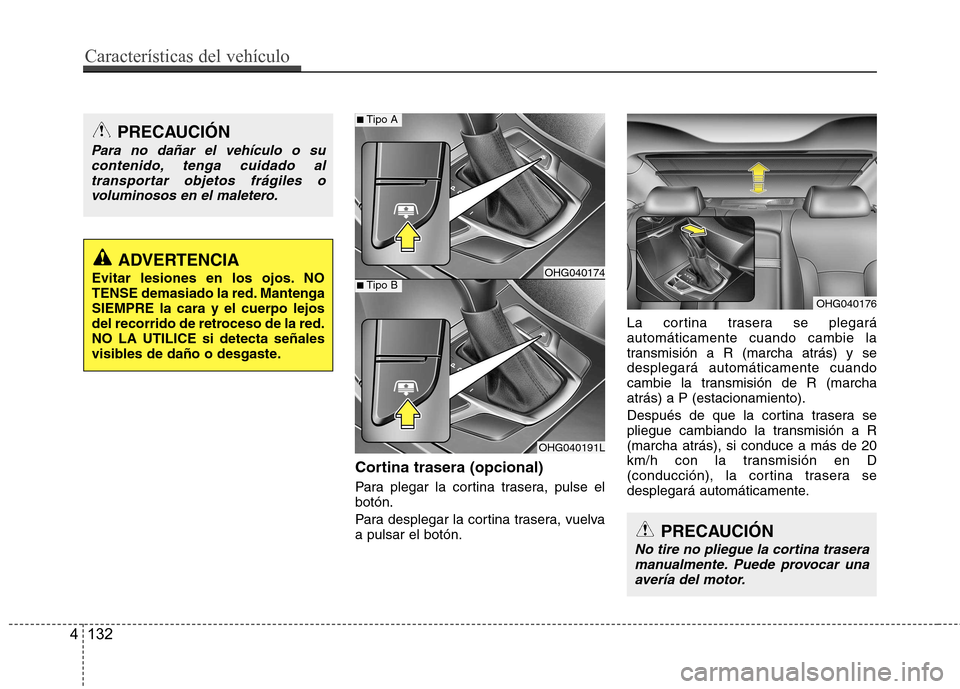 Hyundai Azera 2012 Manual del propietario (in Spanish) Cortina trasera (opcional)
Para plegar la cortina trasera, pulse el botón.
Para desplegar la cortina trasera, vuelva a pulsar el botón.La cortina trasera se plegaráautomáticamente cuando cambie Hyundai Azera 2012 Manual del propietario (in Spanish) Cortina trasera (opcional)
Para plegar la cortina trasera, pulse el botón.
Para desplegar la cortina trasera, vuelva a pulsar el botón.La cortina trasera se plegaráautomáticamente cuando cambie