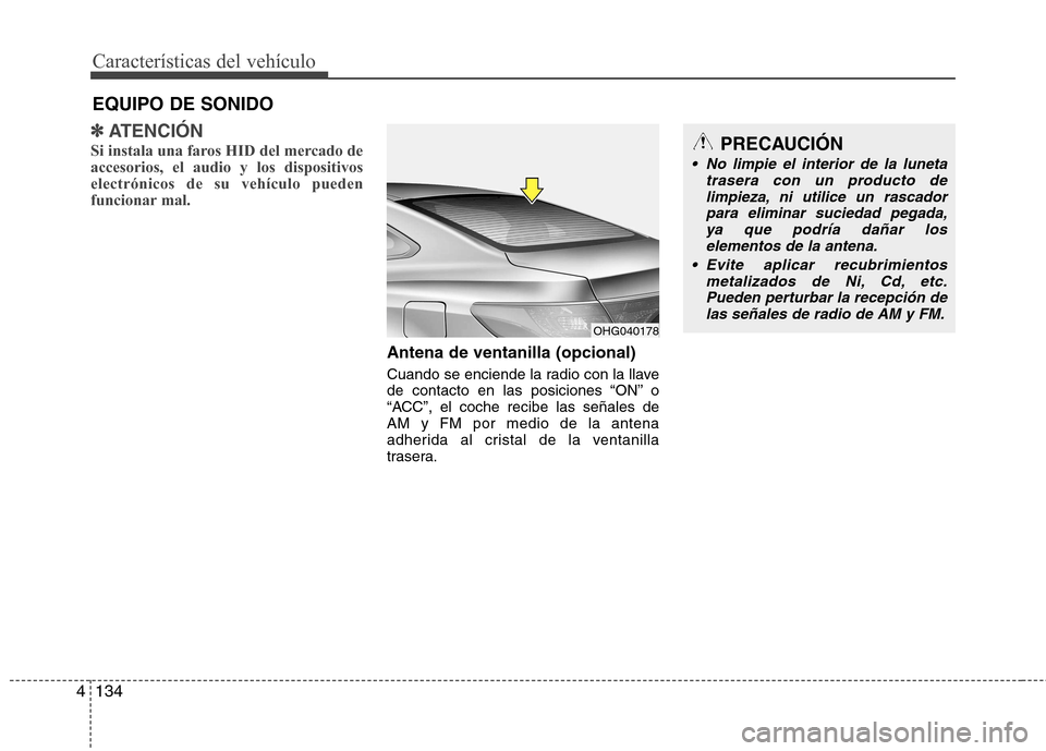 Hyundai Azera 2012  Manual del propietario (in Spanish) Características del vehículo
134
4
✽✽
ATENCIÓN
Si instala una faros HID del mercado de accesorios, el audio y los dispositivoselectrónicos de su vehículo pueden
funcionar mal.
Antena de venta