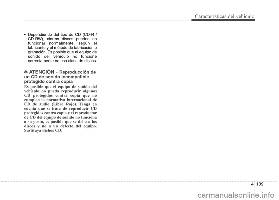 Hyundai Azera 2012 Manual del propietario (in Spanish) 4139
Características del vehículo
Dependiendo del tipo de CD (CD-R /CD-RW), ciertos discos pueden no
funcionar normalmente, según el
fabricante y el método de fabricación o
grabación. Es posib Hyundai Azera 2012 Manual del propietario (in Spanish) 4139
Características del vehículo
Dependiendo del tipo de CD (CD-R /CD-RW), ciertos discos pueden no
funcionar normalmente, según el
fabricante y el método de fabricación o
grabación. Es posib