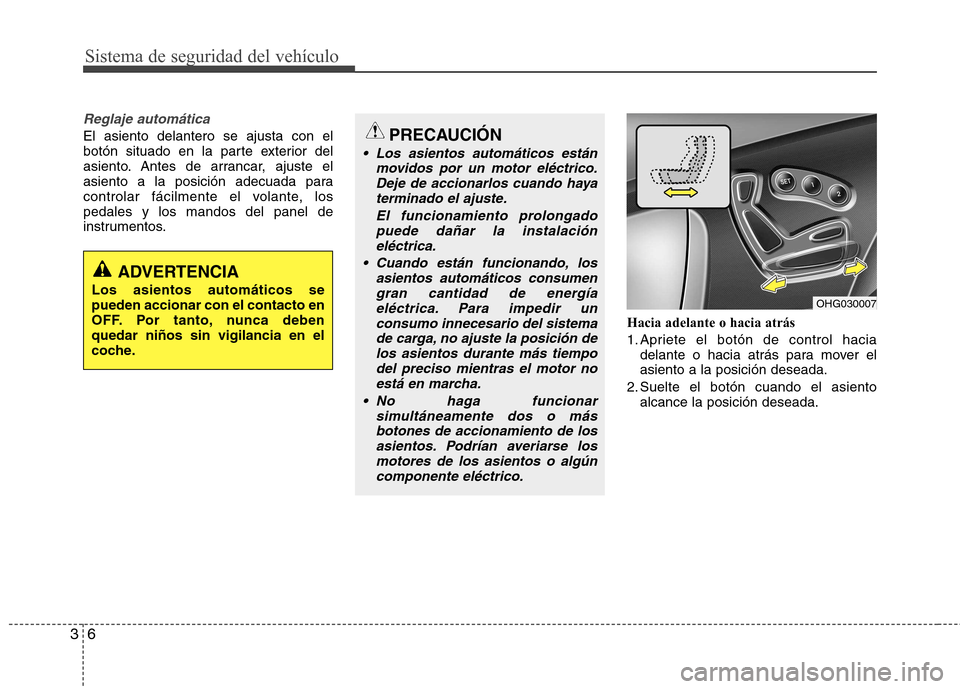 Hyundai Azera 2012  Manual del propietario (in Spanish) Sistema de seguridad del vehículo
6
3
Reglaje automática
El asiento delantero se ajusta con el 
botón situado en la parte exterior del
asiento. Antes de arrancar, ajuste el
asiento a la posición a