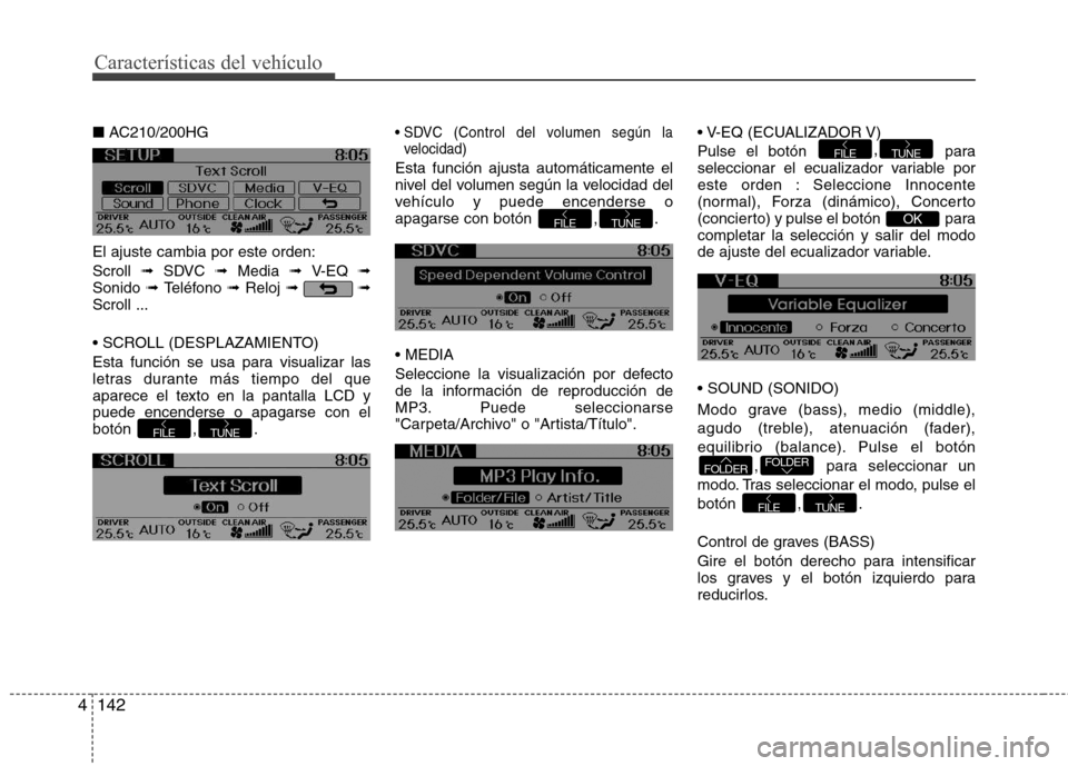 Hyundai Azera 2012 Manual del propietario (in Spanish) 142
4
Características del vehículo
■ AC210/200HG
El ajuste cambia por este orden: Scroll ➟ SDVC ➟ Media ➟ V-EQ ➟
Sonido ➟ Teléfono ➟ Reloj ➟ ➟
Scroll ...
Esta función s Hyundai Azera 2012 Manual del propietario (in Spanish) 142
4
Características del vehículo
■ AC210/200HG
El ajuste cambia por este orden: Scroll ➟ SDVC ➟ Media ➟ V-EQ ➟
Sonido ➟ Teléfono ➟ Reloj ➟ ➟
Scroll ...
Esta función s