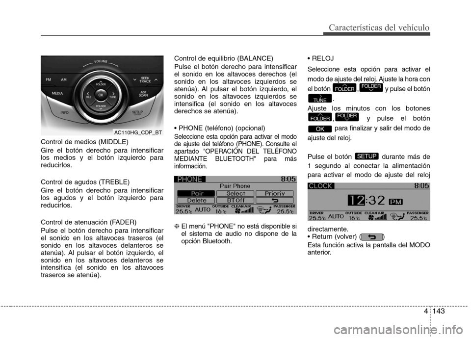 Hyundai Azera 2012 Manual del propietario (in Spanish) 4143
Control de medios (MIDDLE)
Gire el botón derecho para intensificar
los medios y el botón izquierdo para
reducirlos. Control de agudos (TREBLE)
Gire el botón derecho para intensificar
los a Hyundai Azera 2012 Manual del propietario (in Spanish) 4143
Control de medios (MIDDLE)
Gire el botón derecho para intensificar
los medios y el botón izquierdo para
reducirlos. Control de agudos (TREBLE)
Gire el botón derecho para intensificar
los a