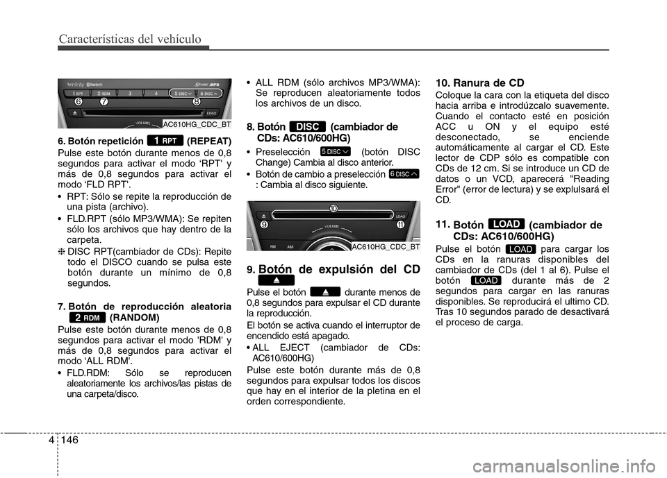 Hyundai Azera 2012 Manual del propietario (in Spanish) 146
4
Características del vehículo
6. Botón repetición (REPEAT)
Pulse este botón durante menos de 0,8
segundos para activar el modo ‘RPT y
más de 0,8 segundos para activar el
modo ‘FLD Hyundai Azera 2012 Manual del propietario (in Spanish) 146
4
Características del vehículo
6. Botón repetición (REPEAT)
Pulse este botón durante menos de 0,8
segundos para activar el modo ‘RPT y
más de 0,8 segundos para activar el
modo ‘FLD