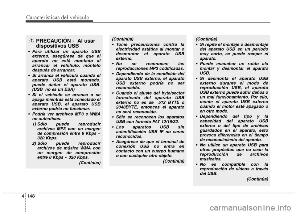 Hyundai Azera 2012 Manual del propietario (in Spanish) 148
4
Características del vehículo
PRECAUCIÓN - Al usar
dispositivos USB
Para utilizar un aparato USB
externo, asegúrese de que el
aparato no está montado alarrancar el vehíhulo, móntelodesp Hyundai Azera 2012 Manual del propietario (in Spanish) 148
4
Características del vehículo
PRECAUCIÓN - Al usar
dispositivos USB
Para utilizar un aparato USB
externo, asegúrese de que el
aparato no está montado alarrancar el vehíhulo, móntelodesp