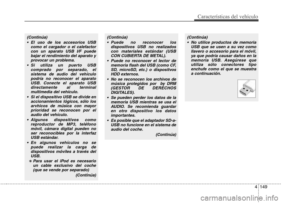 Hyundai Azera 2012 Manual del propietario (in Spanish) 4149
Características del vehículo
(Continúa) El uso de los accesorios USB como el cargador o el calefactorcon un aparato USB I/F puedebajar el rendimiento del aparato y
provocar un problema.
Si ut Hyundai Azera 2012 Manual del propietario (in Spanish) 4149
Características del vehículo
(Continúa) El uso de los accesorios USB como el cargador o el calefactorcon un aparato USB I/F puedebajar el rendimiento del aparato y
provocar un problema.
Si ut