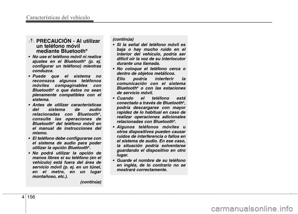 Hyundai Azera 2012 Manual del propietario (in Spanish) 156
4
Características del vehículo
PRECAUCIÓN - Al utilizar
un teléfono móvilmediante Bluetooth ®
No use el teléfono móvil ni realice
ajustes en el Bluetooth ®
(p. ej.
configurar un teléfo Hyundai Azera 2012 Manual del propietario (in Spanish) 156
4
Características del vehículo
PRECAUCIÓN - Al utilizar
un teléfono móvilmediante Bluetooth ®
No use el teléfono móvil ni realice
ajustes en el Bluetooth ®
(p. ej.
configurar un teléfo