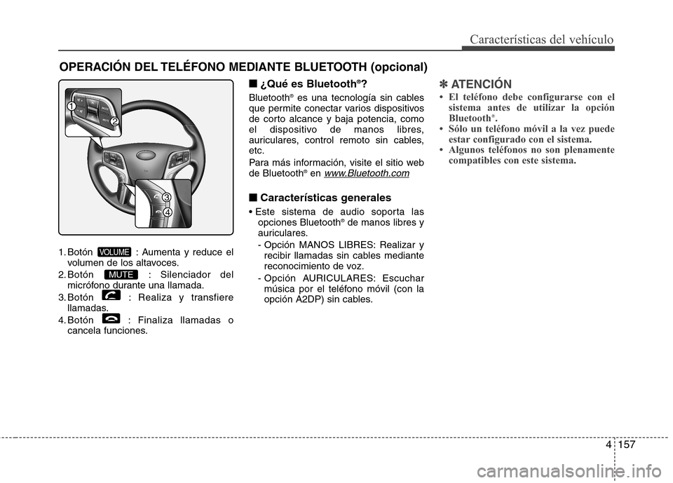 Hyundai Azera 2012 Manual del propietario (in Spanish) 4157
Características del vehículo
1. Botón : Aumenta y reduce elvolumen de los altavoces.
2. Botón : Silenciador del
micrófono durante una llamada.
3. Botón : Realiza y transfiere llamadas.
4 Hyundai Azera 2012 Manual del propietario (in Spanish) 4157
Características del vehículo
1. Botón : Aumenta y reduce elvolumen de los altavoces.
2. Botón : Silenciador del
micrófono durante una llamada.
3. Botón : Realiza y transfiere llamadas.
4