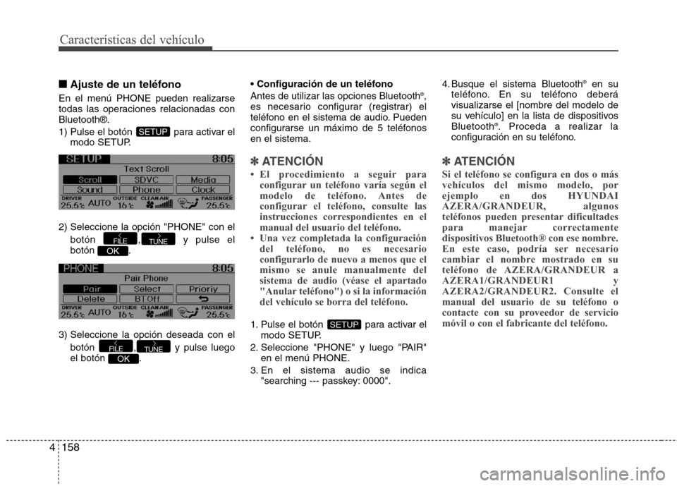 Hyundai Azera 2012 Manual del propietario (in Spanish) Características del vehículo
158
4
■■
Ajuste de un teléfono
En el menú PHONE pueden realizarse
todas las operaciones relacionadas conBluetooth®.
1) Pulse el botón para activar el modo SET Hyundai Azera 2012 Manual del propietario (in Spanish) Características del vehículo
158
4
■■
Ajuste de un teléfono
En el menú PHONE pueden realizarse
todas las operaciones relacionadas conBluetooth®.
1) Pulse el botón para activar el modo SET