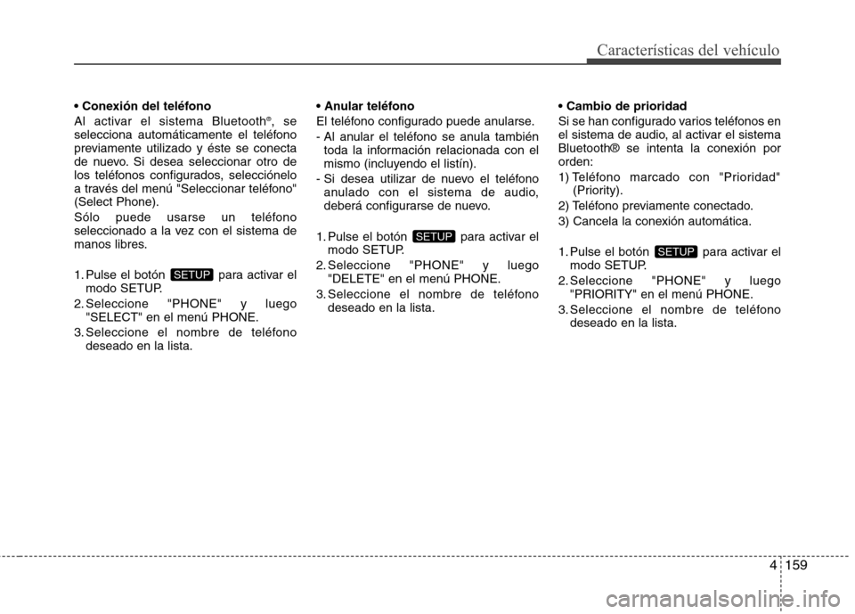 Hyundai Azera 2012 Manual del propietario (in Spanish) 4159
Características del vehículo
Al activar el sistema Bluetooth®
, se
selecciona automáticamente el teléfono
previamente utilizado y éste se conecta
de nuevo. Si desea seleccionar otro de
l Hyundai Azera 2012 Manual del propietario (in Spanish) 4159
Características del vehículo
Al activar el sistema Bluetooth®
, se
selecciona automáticamente el teléfono
previamente utilizado y éste se conecta
de nuevo. Si desea seleccionar otro de
l