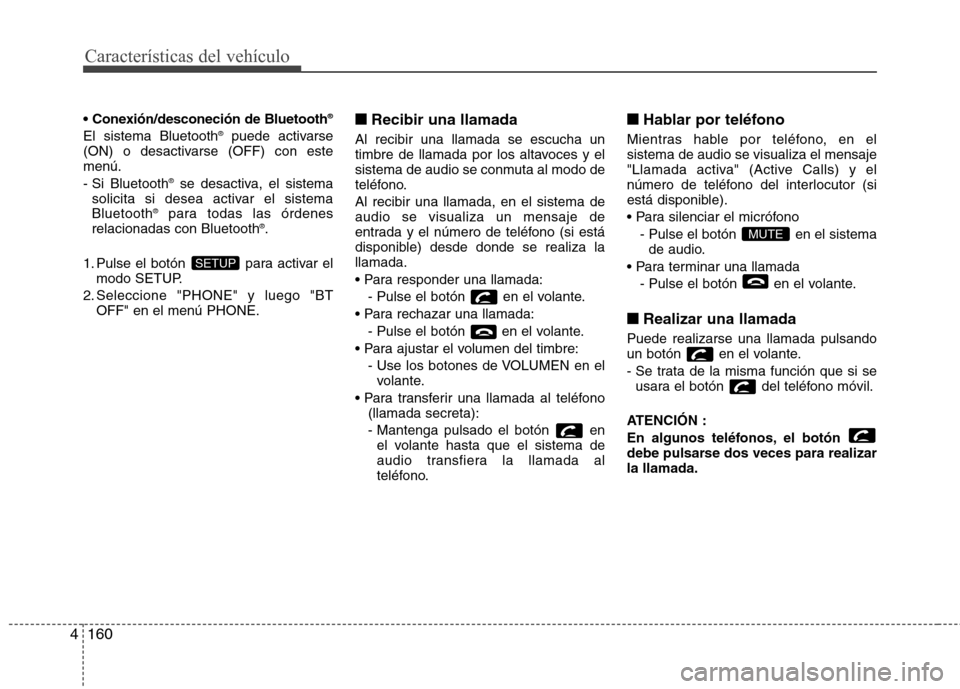 Hyundai Azera 2012 Manual del propietario (in Spanish) Características del vehículo
160
4
®
El sistema Bluetooth ®
puede activarse
(ON) o desactivarse (OFF) con este menú.
- Si Bluetooth ®
se desactiva, el sistema
solicita si desea activar el sis Hyundai Azera 2012 Manual del propietario (in Spanish) Características del vehículo
160
4
®
El sistema Bluetooth ®
puede activarse
(ON) o desactivarse (OFF) con este menú.
- Si Bluetooth ®
se desactiva, el sistema
solicita si desea activar el sis