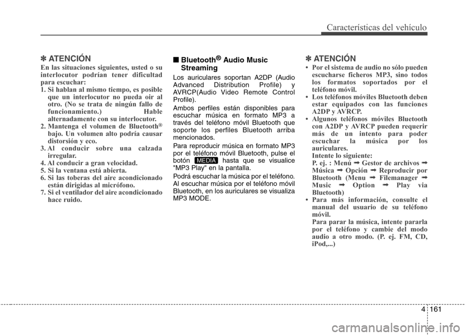 Hyundai Azera 2012 Manual del propietario (in Spanish) 4161
Características del vehículo
✽✽ATENCIÓN
En las situaciones siguientes, usted o su
interlocutor podrían tener dificultadpara escuchar:
1. Si hablan al mismo tiempo, es posible que un inte Hyundai Azera 2012 Manual del propietario (in Spanish) 4161
Características del vehículo
✽✽ATENCIÓN
En las situaciones siguientes, usted o su
interlocutor podrían tener dificultadpara escuchar:
1. Si hablan al mismo tiempo, es posible que un inte