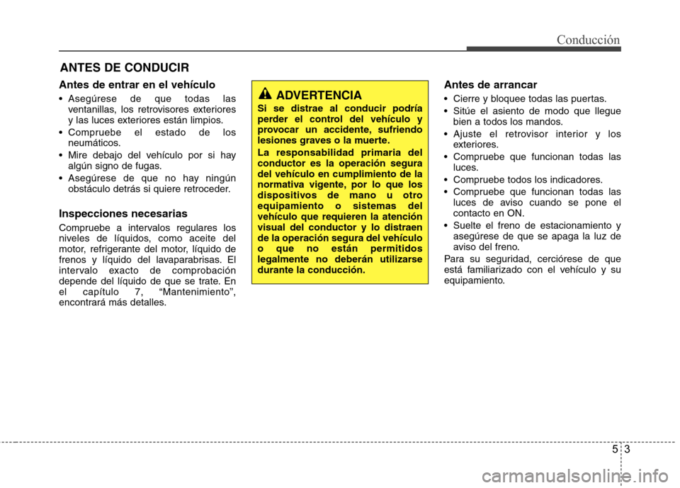 Hyundai Azera 2012 Manual del propietario (in Spanish) 53
Conducción
Antes de entrar en el vehículo
Asegúrese de que todas lasventanillas, los retrovisores exteriores
y las luces exteriores están limpios.
Compruebe el estado de los neumáticos.
M Hyundai Azera 2012 Manual del propietario (in Spanish) 53
Conducción
Antes de entrar en el vehículo
Asegúrese de que todas lasventanillas, los retrovisores exteriores
y las luces exteriores están limpios.
Compruebe el estado de los neumáticos.
M