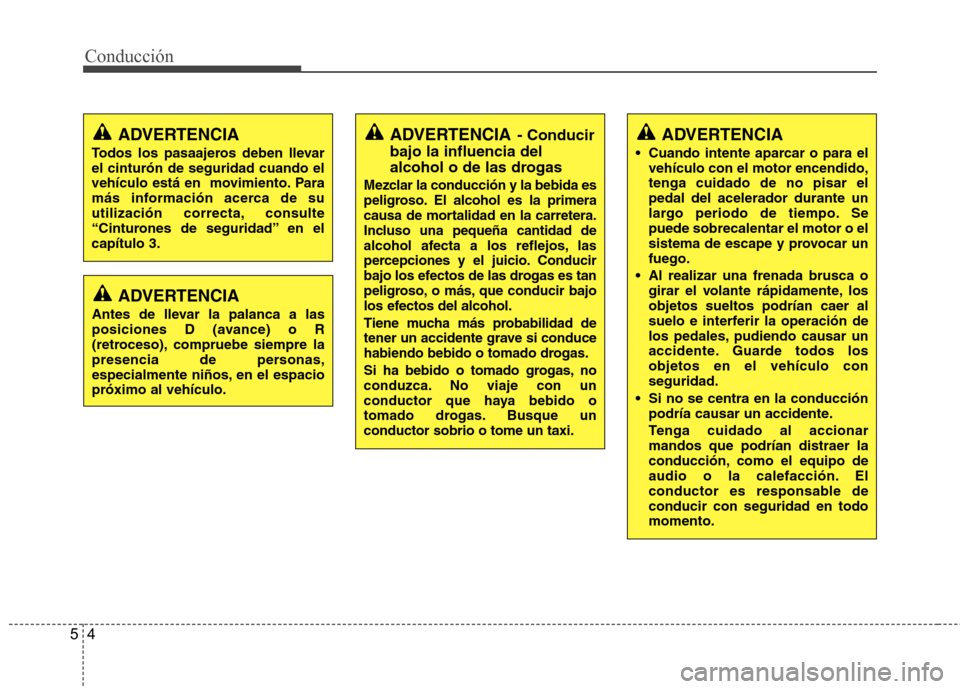 Hyundai Azera 2012 Manual del propietario (in Spanish) Conducción
4
5
ADVERTENCIA
Cuando intente aparcar o para el vehículo con el motor encendido, tenga cuidado de no pisar elpedal del acelerador durante un
largo periodo de tiempo. Sepuede sobrecalent Hyundai Azera 2012 Manual del propietario (in Spanish) Conducción
4
5
ADVERTENCIA
Cuando intente aparcar o para el vehículo con el motor encendido, tenga cuidado de no pisar elpedal del acelerador durante un
largo periodo de tiempo. Sepuede sobrecalent