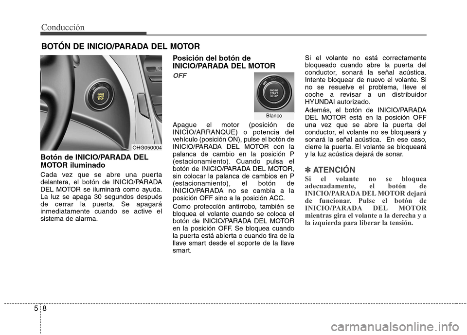 Hyundai Azera 2012 Manual del propietario (in Spanish) 8
5
Conducción
Botón de INICIO/PARADA DEL
MOTOR iluminado
Cada vez que se abre una puerta
delantera, el botón de INICIO/PARADA
DEL MOTOR se iluminará como ayuda.La luz se apaga 30 segundos desp Hyundai Azera 2012 Manual del propietario (in Spanish) 8
5
Conducción
Botón de INICIO/PARADA DEL
MOTOR iluminado
Cada vez que se abre una puerta
delantera, el botón de INICIO/PARADA
DEL MOTOR se iluminará como ayuda.La luz se apaga 30 segundos desp