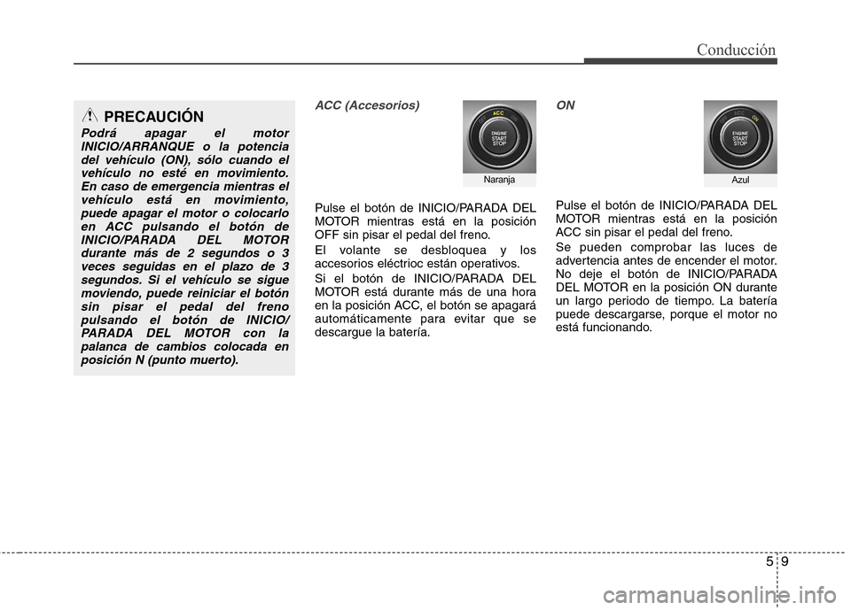 Hyundai Azera 2012 Manual del propietario (in Spanish) 59
Conducción
ACC (Accesorios)
Pulse el botón de INICIO/PARADA DEL
MOTOR mientras está en la posición
OFF sin pisar el pedal del freno.
El volante se desbloquea y los
accesorios eléctrioc est Hyundai Azera 2012 Manual del propietario (in Spanish) 59
Conducción
ACC (Accesorios)
Pulse el botón de INICIO/PARADA DEL
MOTOR mientras está en la posición
OFF sin pisar el pedal del freno.
El volante se desbloquea y los
accesorios eléctrioc est