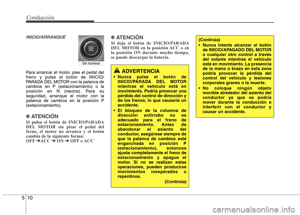 Hyundai Azera 2012 Manual del propietario (in Spanish) Conducción
10
5
INICIO/ARRANQUE
Para arrancar el motor, pise el pedal del freno y pulse el botón de INICIO/
PARADA DEL MOTOR con la palanca decambios en P (estacionamiento) o la
posición en N (neut Hyundai Azera 2012 Manual del propietario (in Spanish) Conducción
10
5
INICIO/ARRANQUE
Para arrancar el motor, pise el pedal del freno y pulse el botón de INICIO/
PARADA DEL MOTOR con la palanca decambios en P (estacionamiento) o la
posición en N (neut