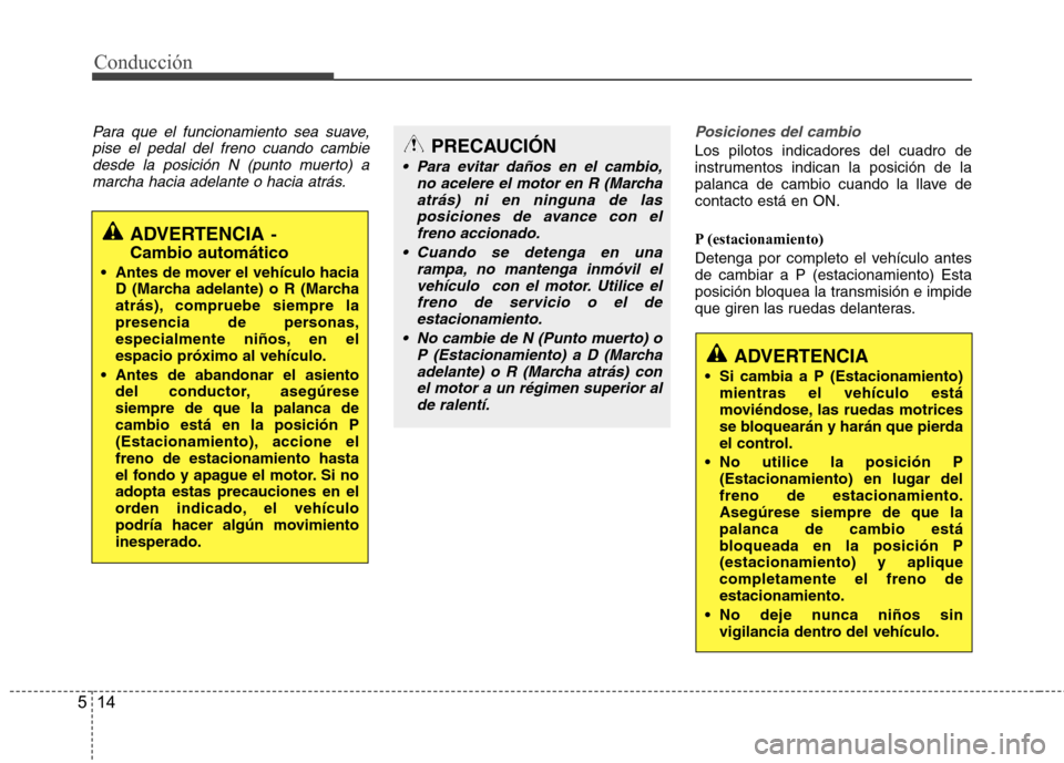Hyundai Azera 2012 Manual del propietario (in Spanish) Conducción
14
5
Para que el funcionamiento sea suave,
pise el pedal del freno cuando cambiedesde la posición N (punto muerto) amarcha hacia adelante o hacia atrás.Posiciones del cambio
Los pilotos Hyundai Azera 2012 Manual del propietario (in Spanish) Conducción
14
5
Para que el funcionamiento sea suave,
pise el pedal del freno cuando cambiedesde la posición N (punto muerto) amarcha hacia adelante o hacia atrás.Posiciones del cambio
Los pilotos