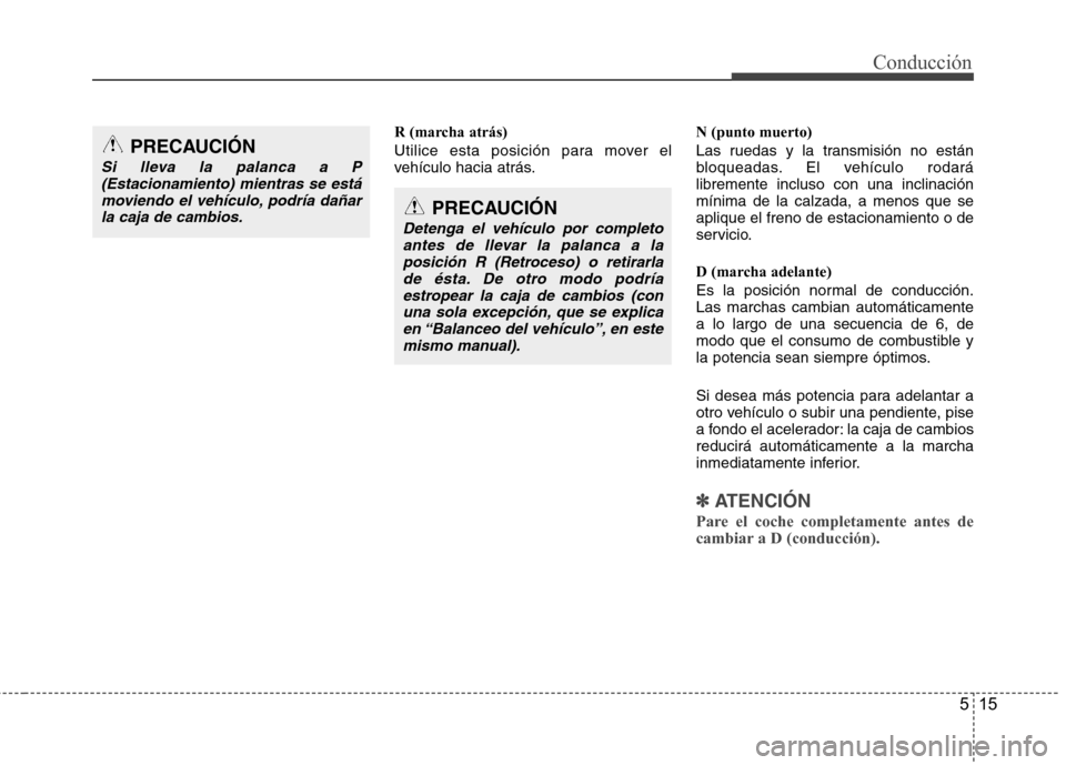 Hyundai Azera 2012 Manual del propietario (in Spanish) 515
Conducción
R (marcha atrás)
Utilice esta posición para mover el
vehículo hacia atrás.N (punto muerto)
Las ruedas y la transmisión no están
bloqueadas. El vehículo rodarálibremente inc Hyundai Azera 2012 Manual del propietario (in Spanish) 515
Conducción
R (marcha atrás)
Utilice esta posición para mover el
vehículo hacia atrás.N (punto muerto)
Las ruedas y la transmisión no están
bloqueadas. El vehículo rodarálibremente inc