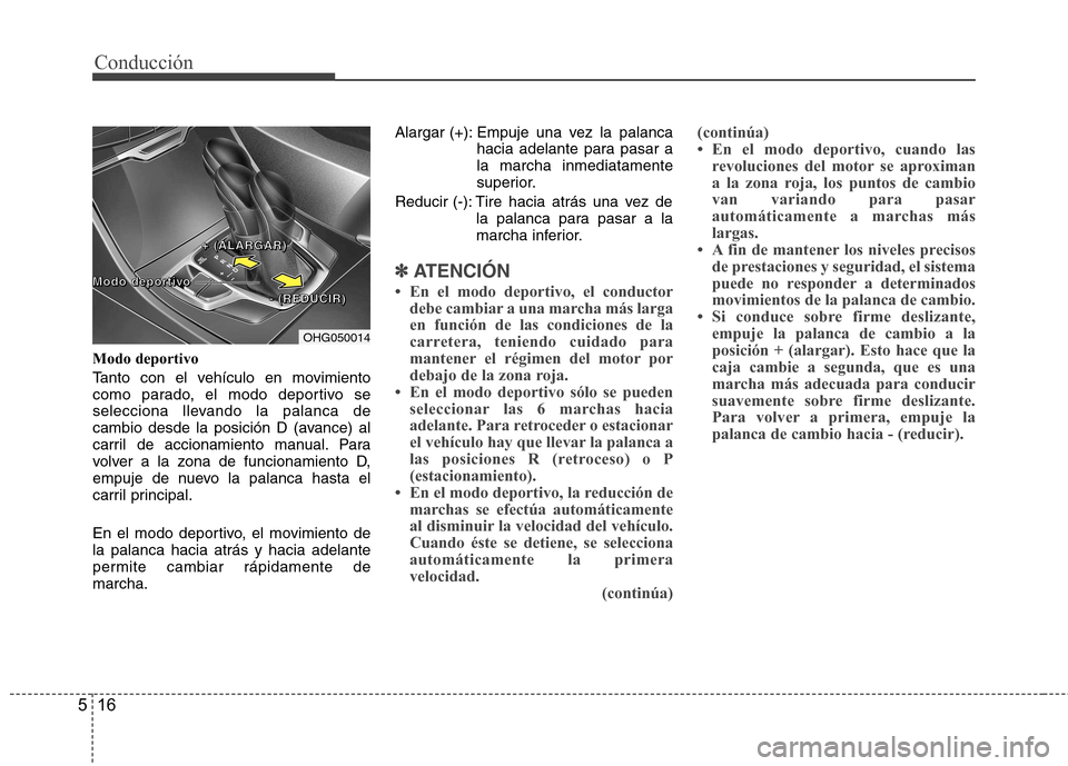 Hyundai Azera 2012 Manual del propietario (in Spanish) Conducción
16
5
Modo deportivo
Tanto con el vehículo en movimiento
como parado, el modo deportivo se
selecciona llevando la palanca de
cambio desde la posición D (avance) al
carril de accionamien Hyundai Azera 2012 Manual del propietario (in Spanish) Conducción
16
5
Modo deportivo
Tanto con el vehículo en movimiento
como parado, el modo deportivo se
selecciona llevando la palanca de
cambio desde la posición D (avance) al
carril de accionamien