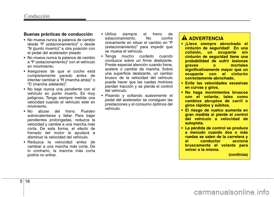 Hyundai Azera 2012 Manual del propietario (in Spanish) Conducción
18
5
Buenas prácticas de conducción
No mueva nunca la palanca de cambio
desde “P (estacionamiento)” o desde
“N (punto muerto)” a otra posición con
el pedal del acelerador pis Hyundai Azera 2012 Manual del propietario (in Spanish) Conducción
18
5
Buenas prácticas de conducción
No mueva nunca la palanca de cambio
desde “P (estacionamiento)” o desde
“N (punto muerto)” a otra posición con
el pedal del acelerador pis