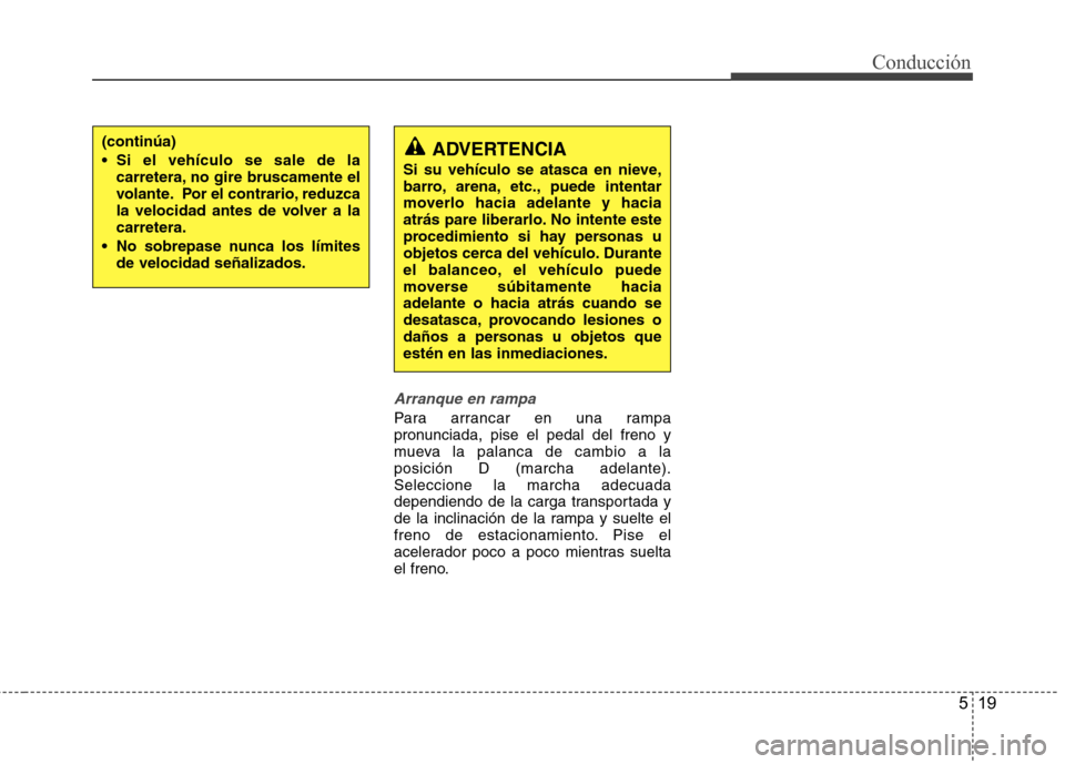 Hyundai Azera 2012 Manual del propietario (in Spanish) 519
Conducción
Arranque en rampa
Para arrancar en una rampa
pronunciada, pise el pedal del freno y
mueva la palanca de cambio a laposición D (marcha adelante).Seleccione la marcha adecuada
dependie Hyundai Azera 2012 Manual del propietario (in Spanish) 519
Conducción
Arranque en rampa
Para arrancar en una rampa
pronunciada, pise el pedal del freno y
mueva la palanca de cambio a laposición D (marcha adelante).Seleccione la marcha adecuada
dependie